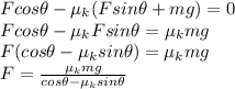 F cos \theta - \mu_k (Fsin \theta +mg) = 0\\F cos \theta -\mu _k F sin \theta = \mu_k mg\\F(cos \theta - \mu_k sin \theta) = \mu_k mg\\F=\frac{\mu_k mg}{cos \theta - \mu_k sin \theta}