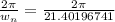 \frac {2\pi}{w_{n}}=\frac {2\pi}{21.40196741}