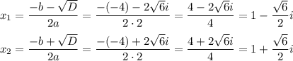 x_1=\dfrac{-b-\sqrt{D}}{2a}=\dfrac{-(-4)-2\sqrt{6}i}{2\cdot 2}=\dfrac{4-2\sqrt{6}i}{4}=1-\dfrac{\sqrt{6}}{2}i\\ \\x_2=\dfrac{-b+\sqrt{D}}{2a}=\dfrac{-(-4)+2\sqrt{6}i}{2\cdot 2}=\dfrac{4+2\sqrt{6}i}{4}=1+\dfrac{\sqrt{6}}{2}i