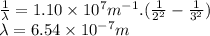 \frac{1}{\lambda } =1.10 \times 10^{7} m^{-1}  .(\frac{1}{2^{2} }-\frac{1}{3^{2} }  )\\\lambda = 6.54 \times 10^{-7} m
