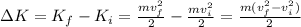 \Delta K = K_f-K_i=\frac{mv_f^2}{2}-\frac{mv_i^2}{2}=\frac{m(v_f^2-v_i^2)}{2}