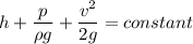 h+\dfrac{p}{\rho g}+\dfrac{v^2}{2g}=constant