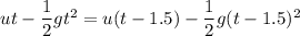 u t- \dfrac{1}{2}gt^2 = u (t - 1.5 )- \dfrac{1}{2}g(t - 1.5)^2