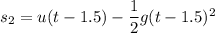 s_2 = u (t - 1.5 )- \dfrac{1}{2}g(t - 1.5)^2