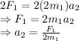 2F_1=2(2m_1)a_2\\\Rightarrow F_1=2m_1a_2\\\Rightarrow a_2=\frac{F_1}{2m_1}