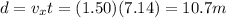 d=v_x t = (1.50)(7.14)=10.7 m