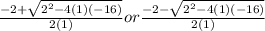 \frac{-2+\sqrt{2^{2}-4(1)(-16) } }{2(1)} or  \frac{-2-\sqrt{2^{2}-4(1)(-16) } }{2(1)}