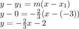 y-y_{1} =m(x-x_{1} )\\y-0=-\frac{2}{3} (x-(-3))\\y=-\frac{2}{3}x-2