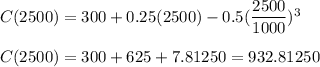 C(2500) =300+0.25(2500)-0.5(\dfrac{2500}{1000})^3\\\\ C(2500)=300+625+7.81250=932.81250