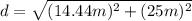 d=\sqrt{(14.44m)^{2}+(25m)^{2}}