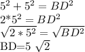 5^2+5^2=BD^2&#10;&#10;2*5^2=BD^2&#10;&#10; \sqrt{2*5^2} = \sqrt{BD^2} &#10;&#10;BD=5 \sqrt{2} &#10;