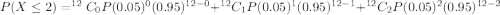 P(X\leq 2)=^{12}C_0 P(0.05)^0 (0.95)^{12-0}+^{12}C_1 P(0.05)^1(0.95)^{12-1}+^{12}C_2 P(0.05)^2 (0.95)^{12-2}