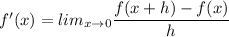 f'(x)=lim_{x\rightarrow 0}\dfrac{f(x+h)-f(x)}{h}
