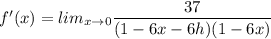 f'(x)=lim_{x\rightarrow 0}\dfrac{37}{(1-6x-6h)(1-6x)}