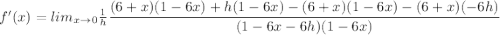 f'(x)=lim_{x\rightarrow 0}\frac{1}{h}\dfrac{(6+x)(1-6x)+h(1-6x)-(6+x)(1-6x)-(6+x)(-6h)}{(1-6x-6h)(1-6x)}