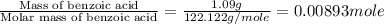\frac{\text{Mass of benzoic acid}}{\text{Molar mass of benzoic acid}}=\frac{1.09g}{122.122g/mole}=0.00893mole
