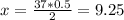 x = \frac{37*0.5}{2}=9.25
