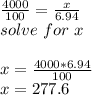 \frac{4000}{100}=\frac{x}{6.94}\\ solve\ for\ x\\\\x=\frac{4000*6.94}{100}\\x=277.6\\
