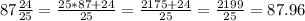 87 \frac {24} {25} = \frac {25 * 87 + 24} {25} = \frac {2175 + 24} {25} = \frac {2199} {25} = 87.96