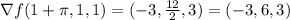 \nabla{f(1+\pi,1,1)}=(-3,\frac{12}{2},3)=(-3,6,3)\\