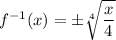 f^{-1}(x)=\pm\sqrt[4]{\dfrac{x}{4}}