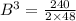 B^3=\frac{240}{2\times 48}
