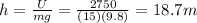 h=\frac{U}{mg}=\frac{2750}{(15)(9.8)}=18.7 m