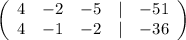 \left(\begin{array}{ccccc}4&-2&-5&|&-51\\4&-1&-2&|&-36\end{array}\right)
