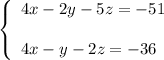 \left\{\begin{array}{l}4x-2y-5z=-51\\ \\4x-y-2z=-36\end{array}\right.