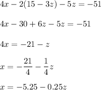 4x-2(15-3z)-5z=-51\\ \\4x-30+6z-5z=-51\\ \\4x=-21-z\\ \\x=-\dfrac{21}{4}-\dfrac{1}{4}z\\ \\x=-5.25-0.25z