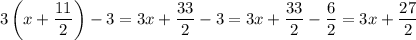 3\left(x + \dfrac{11}{2}\right ) -3 = 3x + \dfrac{33}{2} -3 = 3x + \dfrac{33}{2} - \dfrac{6}{2} = 3x + \dfrac{27}{2}