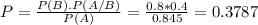 P = \frac{P(B).P(A/B)}{P(A)} = \frac{0.8*0.4}{0.845} = 0.3787