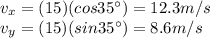v_x = (15)(cos 35^{\circ})=12.3 m/s\\v_y = (15)(sin 35^{\circ})=8.6 m/s