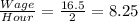 \frac{Wage}{Hour}=\frac{16.5}{2}=8.25