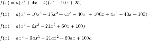 f(x)=a(x^2+4x+4)(x^2-10x+25)\\ \\f(x)=a(x^4-10x^3+15x^2+4x^3-40x^2+100x+4x^2-40x+100)\\ \\f(x)=a(x^4-6x^3-21x^2+60x+100)\\ \\f(x)=ax^4-6ax^3-21ax^2+60ax+100a