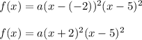 f(x)=a(x-(-2))^2(x-5)^2\\ \\f(x)=a(x+2)^2(x-5)^2