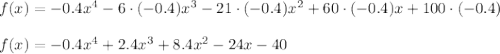f(x)=-0.4x^4-6\cdot (-0.4)x^3-21\cdot (-0.4)x^2+60\cdot (-0.4)x+100\cdot (-0.4)\\ \\f(x)=-0.4x^4+2.4x^3+8.4x^2-24x-40