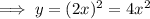 \implies y=(2x)^2=4x^2