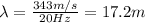 \lambda=\frac{343 m/s}{20 Hz}=17.2 m