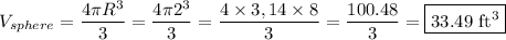\displaystyle  \\ &#10;V_{sphere} =  \frac{4\pi R^3}{3} =    \frac{4\pi 2^3}{3} =  \frac{4 \times 3,14 \times 8}{3} =   \frac{100.48}{3} =  \boxed{33.49 ~\text{ft}^3}