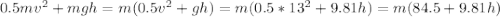 0.5mv^{2}+mgh=m(0.5v^{2}+gh)=m(0.5*13^{2}+9.81h)=m(84.5+9.81h)