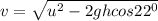 v = \sqrt{u^2- 2 g h cos 22^0}