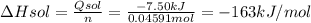 \Delta Hsol = \frac{Qsol}{n} = \frac{-7.50 kJ}{0.04591mol} = -163 kJ/mol