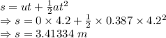 s=ut+\frac{1}{2}at^2\\\Rightarrow s=0\times 4.2+\frac{1}{2}\times 0.387\times 4.2^2\\\Rightarrow s=3.41334\ m