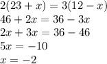 2(23+x)=3(12-x)\\46+2x=36-3x\\2x+3x=36-46\\5x=-10\\x=-2