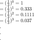 =(\frac{1}{3} )^0 = 1\\\ = (\frac{1}{3})^1 = 0.333\\\ =(\frac{1}{3})^2 = 0.1111\\  =(\frac{1}{3})^3 = 0.037\\ .\\ .\\ .\\