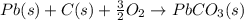 Pb(s)+C(s)+\frac{3}{2}O_2\rightarrow PbCO_3(s)