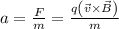 a=\frac{F}{m}=\frac{q\left ( \vec{v}\times \vec{B}\right )}{m}