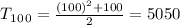 T_1_0_0=\frac{(100)^{2}+100 }{2} =5050