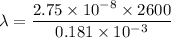 \lambda =\dfrac{ 2.75\times 10^{-8}\times 2600  }{0.181\times 10^{-3}}